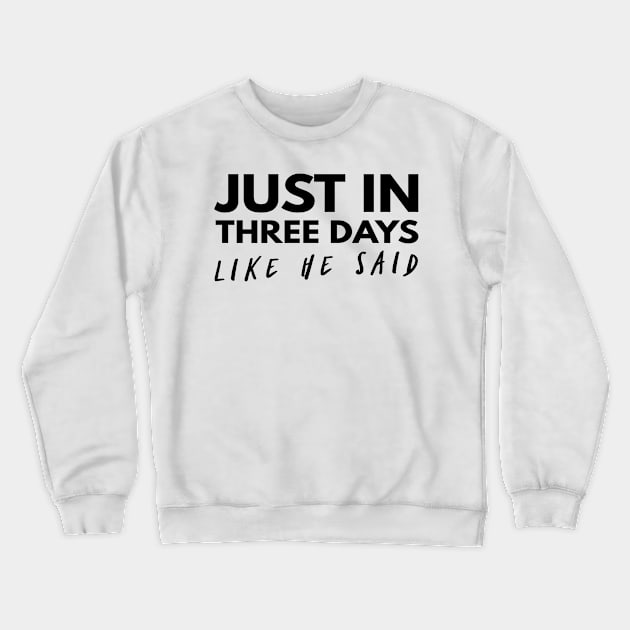 Just In Three Days Like He Said Easter Christian Crewneck Sweatshirt by Happy - Design